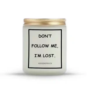 "DON’T FOLLOW ME, I’M LOST."