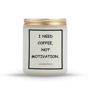 "I NEED COFFEE, NOT MOTIVATION."