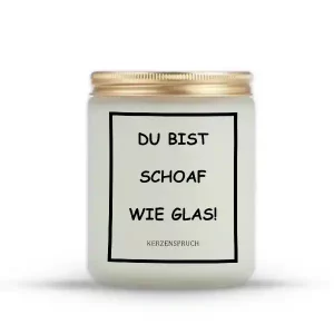 „DU BIST SCHOAF WIE GLAS!“