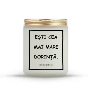 "EȘTI CEA MAI MARE DORINȚĂ."