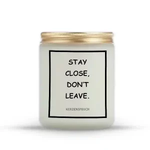 "STAY CLOSE, DON’T LEAVE."