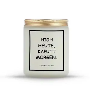 „HIGH HEUTE, KAPUTT MORGEN.“
