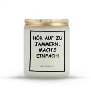 "HÖR AUF ZU JAMMERN, MACH’S EINFACH!"