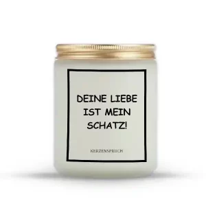 "DEINE LIEBE IST MEIN SCHATZ!"