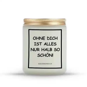 "OHNE DICH IST ALLES NUR HALB SO SCHÖN!"