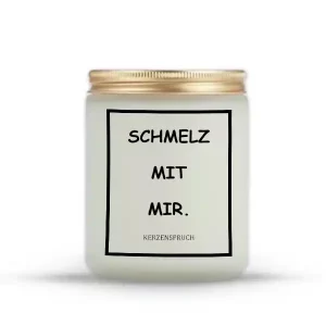 "SCHMELZ MIT MIR."