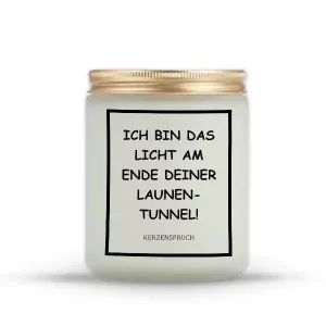 "ICH BIN DAS LICHT AM ENDE DEINER LAUNEN-TUNNEL!"