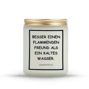 "BESSER EINEN FLAMMENDEN FREUND ALS EIN KALTES WASSER."