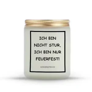 "ICH BIN NICHT STUR, ICH BIN NUR FEUERFEST!"