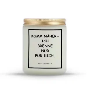 "KOMM NÄHER – ICH BRENNE NUR FÜR DICH."